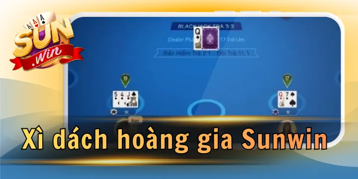 Xì dách hoàng gia Sunwin - Chỉ dẫn chi tiết cho người tham gia