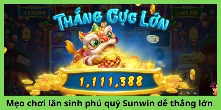 Mẹo chơi lân sinh phú quý Sunwin dễ thắng lớn 